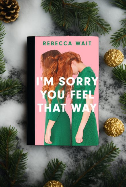 I Am Sorry You Feel That Way by Rebecca Wait book