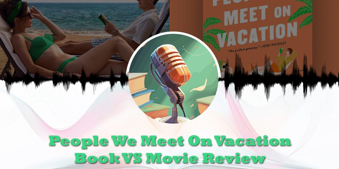people we meet on vacation book vs movie review feature