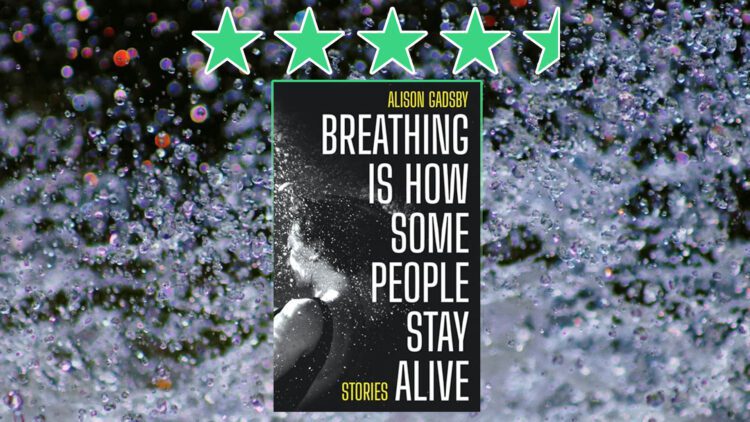 breathing is how people stay alive by alison gadsby review feature